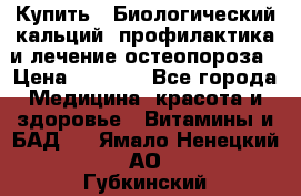 Купить : Биологический кальций -профилактика и лечение остеопороза › Цена ­ 3 090 - Все города Медицина, красота и здоровье » Витамины и БАД   . Ямало-Ненецкий АО,Губкинский г.